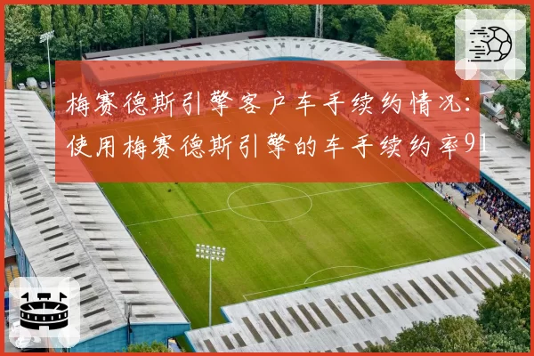 梅赛德斯引擎客户车手续约情况：使用梅赛德斯引擎的车手续约率91%