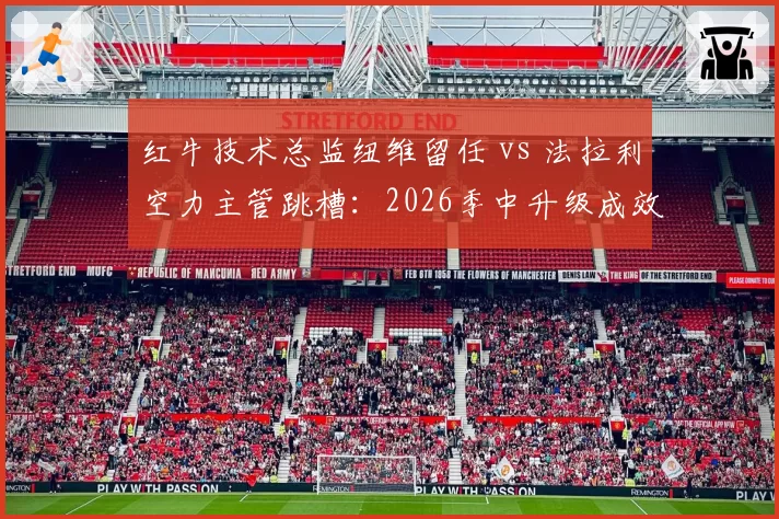 红牛技术总监纽维留任 vs 法拉利空力主管跳槽:2026季中升级成效对比分析