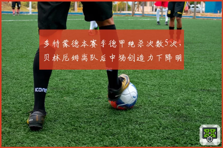 多特蒙德本赛季德甲绝杀次数5次,贝林厄姆离队后中场创造力下降明显